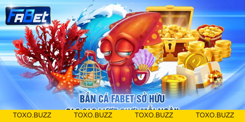 Ưu Điểm Giúp Bắn Cá FABET Hấp Dẫn Hàng Triệu Thành Viên - Toxo