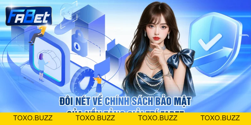 Chính Sách Bảo Mật FABET - Quy Định An Toàn Thông Tin - Toxo