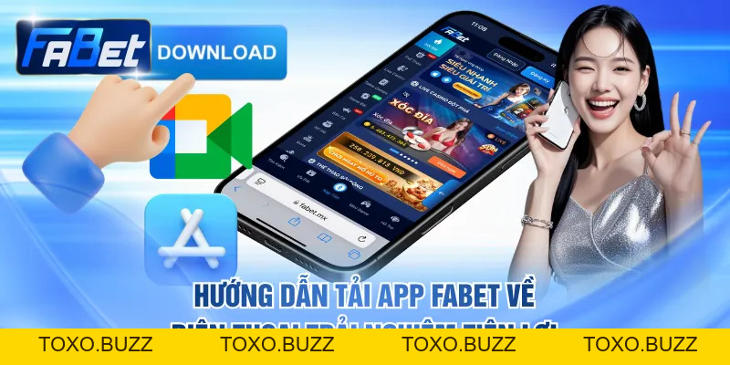 Hướng Dẫn Tải App FABET Về Điện Thoại Trải Nghiệm Tiện Lợi - Toxo